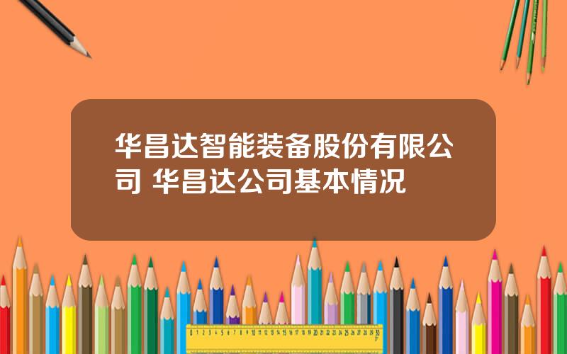 华昌达智能装备股份有限公司 华昌达公司基本情况